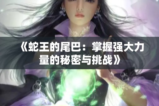 《蛇王的尾巴：掌握强大力量的秘密与挑战》