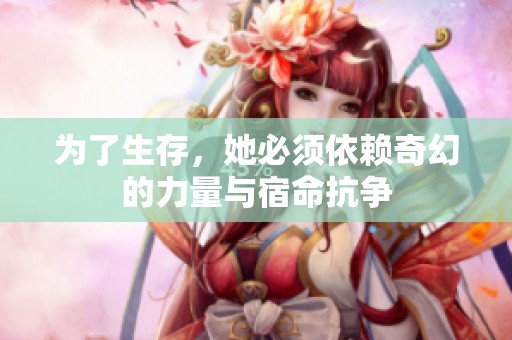 为了生存，她必须依赖奇幻的力量与宿命抗争
