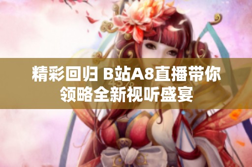 精彩回归 B站A8直播带你领略全新视听盛宴
