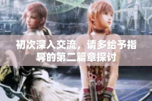 初次深入交流，请多给予指导的第二篇章探讨