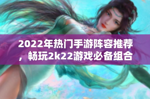 2022年热门手游阵容推荐，畅玩2k22游戏必备组合攻略