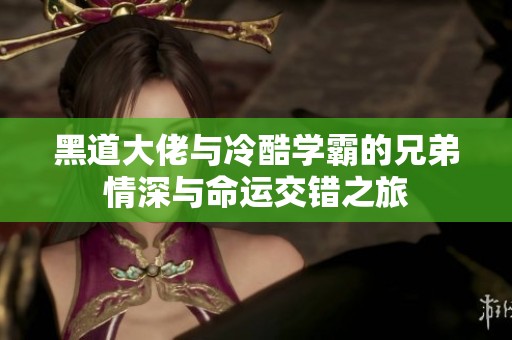 黑道大佬与冷酷学霸的兄弟情深与命运交错之旅