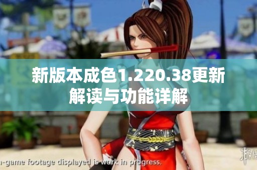 新版本成色1.220.38更新解读与功能详解