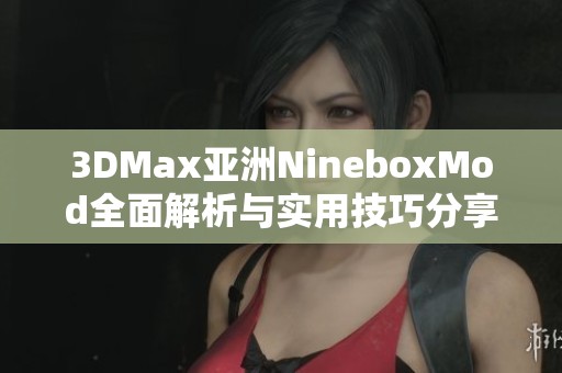 3DMax亚洲NineboxMod全面解析与实用技巧分享