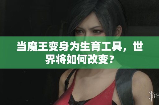 当魔王变身为生育工具，世界将如何改变？