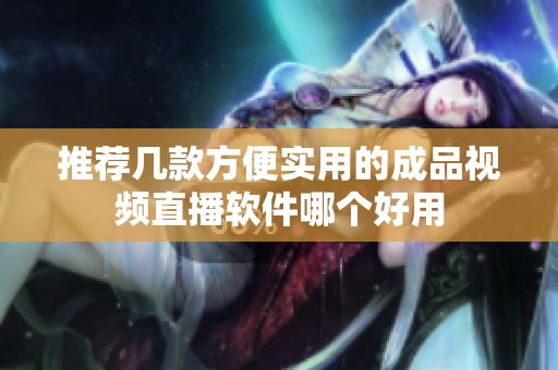 推荐几款方便实用的成品视频直播软件哪个好用