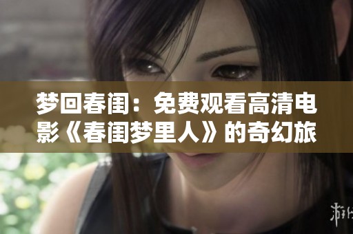 梦回春闺：免费观看高清电影《春闺梦里人》的奇幻旅程