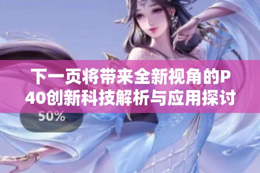 下一页将带来全新视角的P40创新科技解析与应用探讨