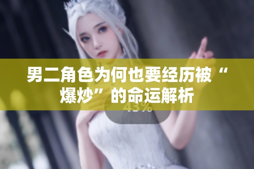 男二角色为何也要经历被“爆炒”的命运解析