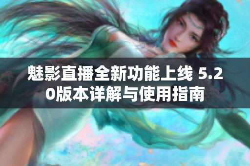 魅影直播全新功能上线 5.20版本详解与使用指南