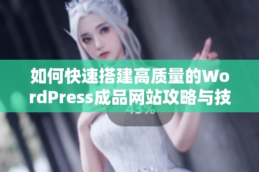 如何快速搭建高质量的WordPress成品网站攻略与技巧