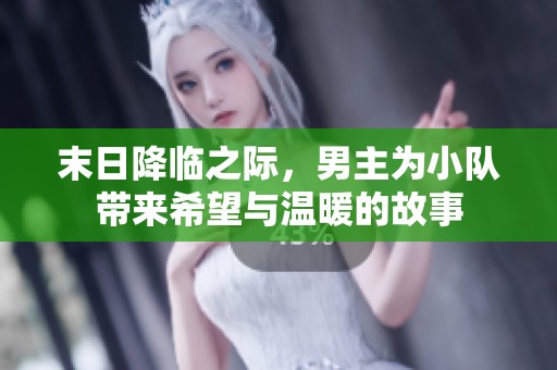 末日降临之际，男主为小队带来希望与温暖的故事