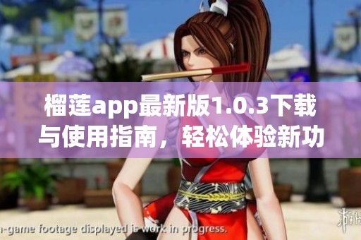 榴莲app最新版1.0.3下载与使用指南，轻松体验新功能