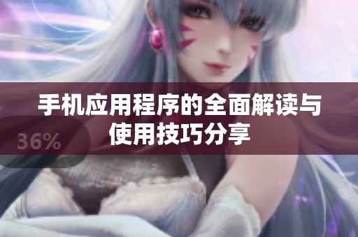 手机应用程序的全面解读与使用技巧分享
