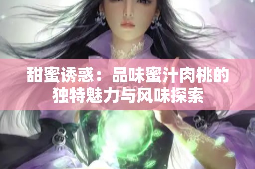 甜蜜诱惑：品味蜜汁肉桃的独特魅力与风味探索