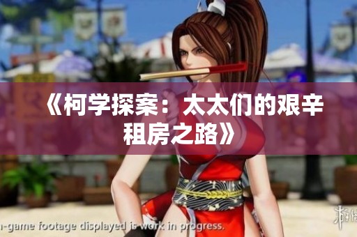 《柯学探案：太太们的艰辛租房之路》