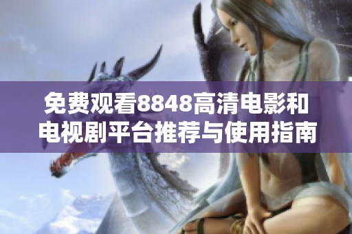 免费观看8848高清电影和电视剧平台推荐与使用指南