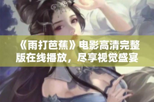 《雨打芭蕉》电影高清完整版在线播放，尽享视觉盛宴！
