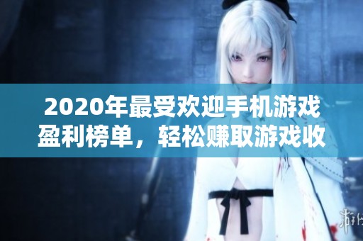 2020年最受欢迎手机游戏盈利榜单，轻松赚取游戏收益的方法揭秘