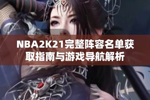 NBA2K21完整阵容名单获取指南与游戏导航解析