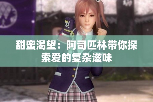 甜蜜渴望：阿司匹林带你探索爱的复杂滋味