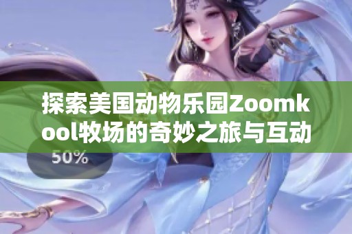 探索美国动物乐园Zoomkool牧场的奇妙之旅与互动体验