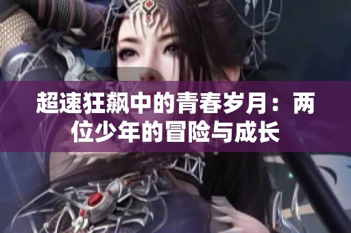 超速狂飙中的青春岁月：两位少年的冒险与成长