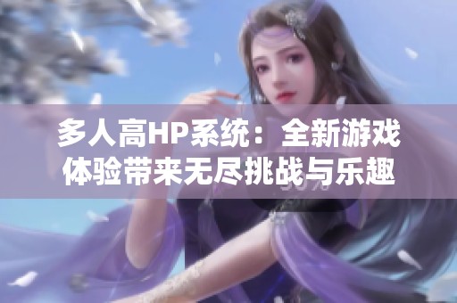 多人高HP系统：全新游戏体验带来无尽挑战与乐趣