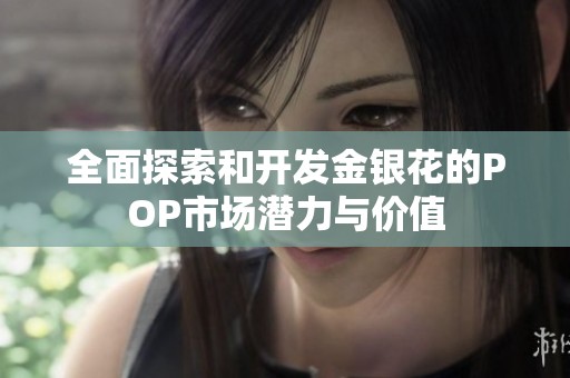 全面探索和开发金银花的POP市场潜力与价值