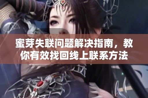 蜜芽失联问题解决指南，教你有效找回线上联系方法