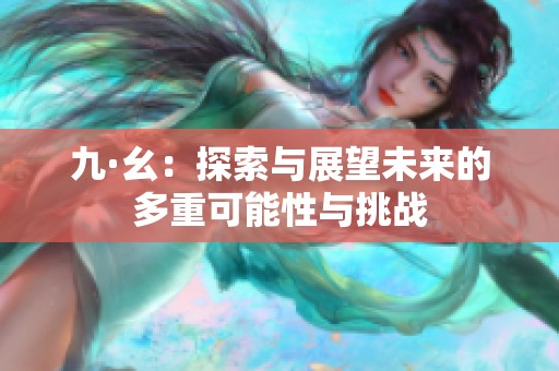 九·幺：探索与展望未来的多重可能性与挑战