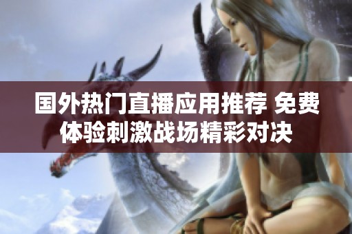 国外热门直播应用推荐 免费体验刺激战场精彩对决