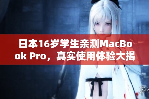 日本16岁学生亲测MacBook Pro，真实使用体验大揭秘