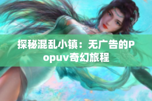 探秘混乱小镇：无广告的Popuv奇幻旅程