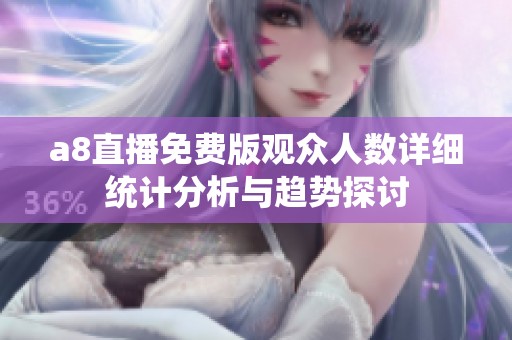 a8直播免费版观众人数详细统计分析与趋势探讨