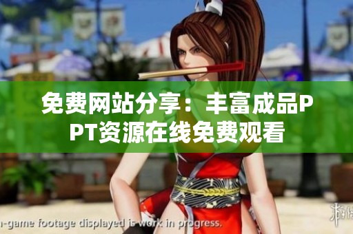 免费网站分享：丰富成品PPT资源在线免费观看