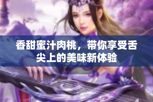 香甜蜜汁肉桃，带你享受舌尖上的美味新体验