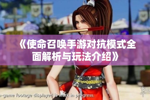 《使命召唤手游对抗模式全面解析与玩法介绍》