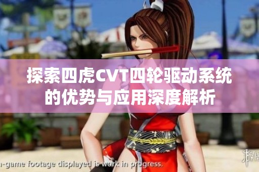 探索四虎CVT四轮驱动系统的优势与应用深度解析
