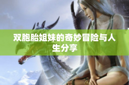 双胞胎姐妹的奇妙冒险与人生分享