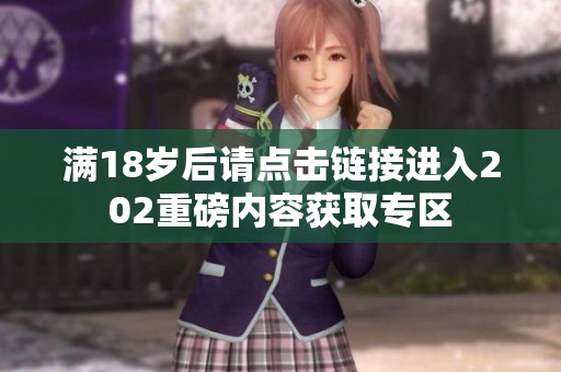 满18岁后请点击链接进入202重磅内容获取专区
