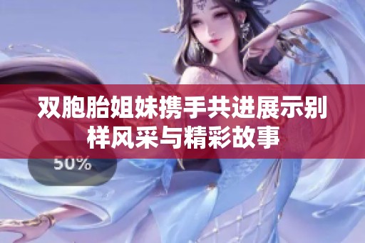 双胞胎姐妹携手共进展示别样风采与精彩故事