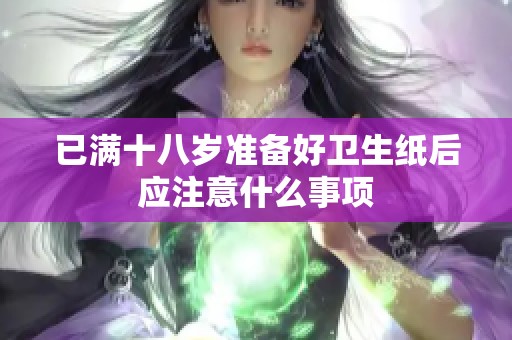 已满十八岁准备好卫生纸后应注意什么事项
