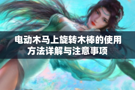 电动木马上旋转木棒的使用方法详解与注意事项