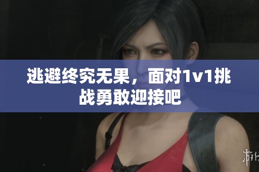 逃避终究无果，面对1v1挑战勇敢迎接吧