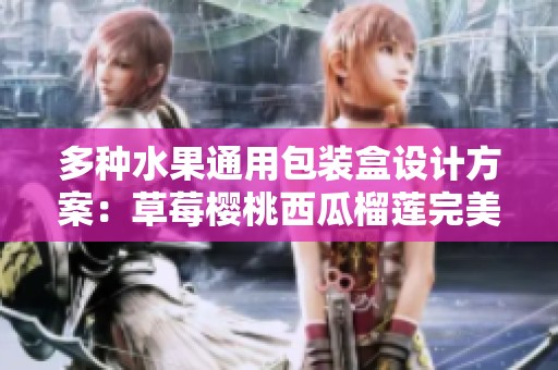 多种水果通用包装盒设计方案：草莓樱桃西瓜榴莲完美结合