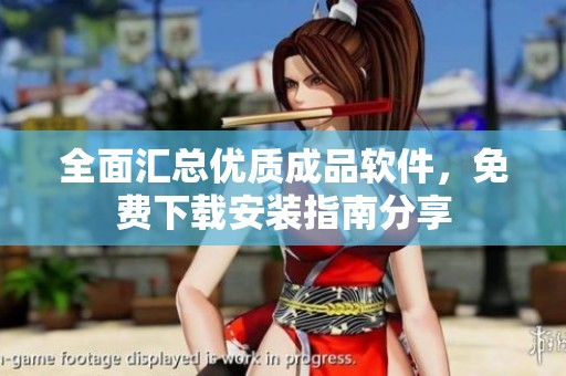 全面汇总优质成品软件，免费下载安装指南分享
