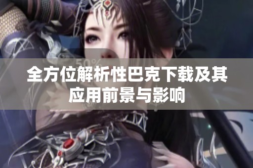 全方位解析性巴克下载及其应用前景与影响