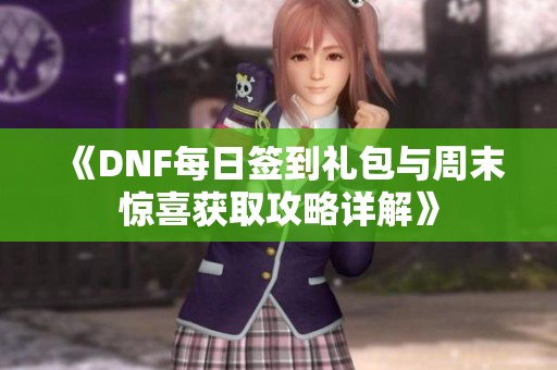 《DNF每日签到礼包与周末惊喜获取攻略详解》