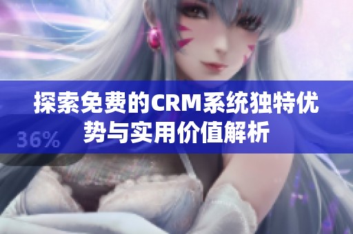 探索免费的CRM系统独特优势与实用价值解析